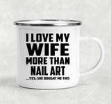 I Love My Wife More Than Nail Art - 12oz Camping Mug