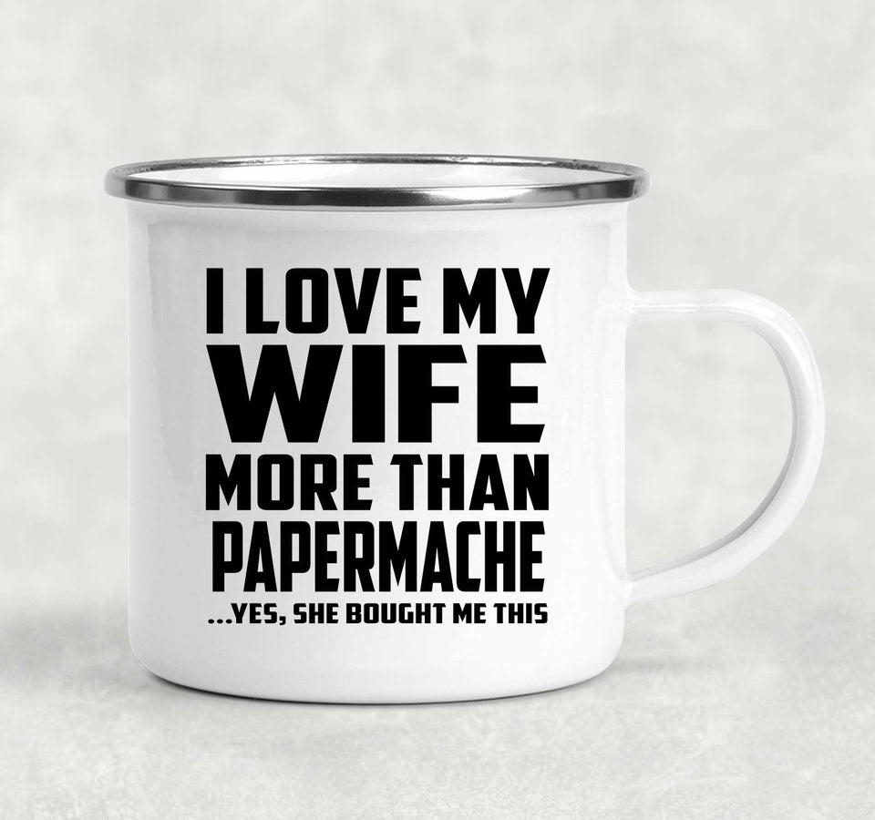 I Love My Wife More Than Papermache - 12oz Camping Mug