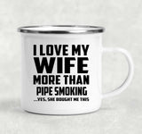I Love My Wife More Than Pipe Smoking - 12oz Camping Mug