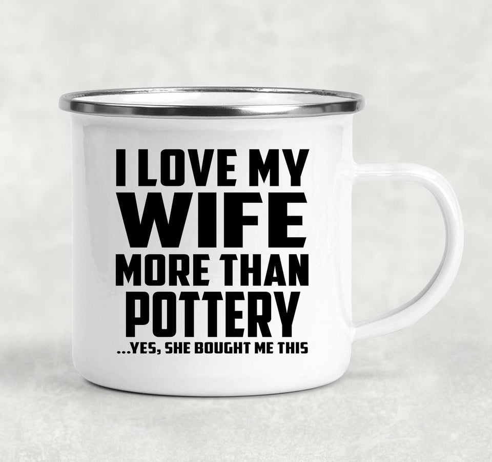 I Love My Wife More Than Pottery - 12oz Camping Mug