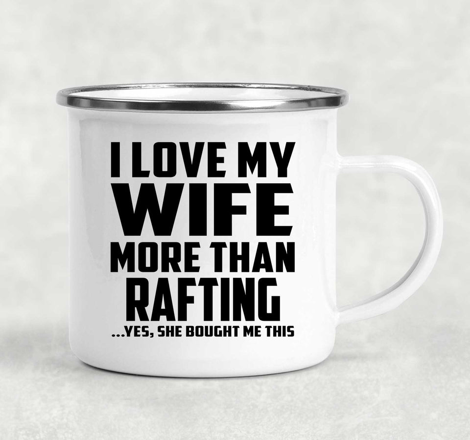 I Love My Wife More Than Rafting - 12oz Camping Mug