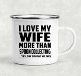 I Love My Wife More Than Spoon Collecting - 12oz Camping Mug