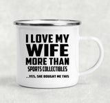 I Love My Wife More Than Sports Collectibles - 12oz Camping Mug