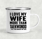 I Love My Wife More Than Taekwondo - 12oz Camping Mug