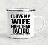 I Love My Wife More Than Tattoo - 12oz Camping Mug