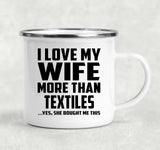 I Love My Wife More Than Textiles - 12oz Camping Mug