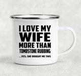 I Love My Wife More Than Tombstone Rubbing - 12oz Camping Mug