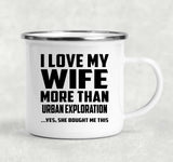 I Love My Wife More Than Urban Exploration - 12oz Camping Mug