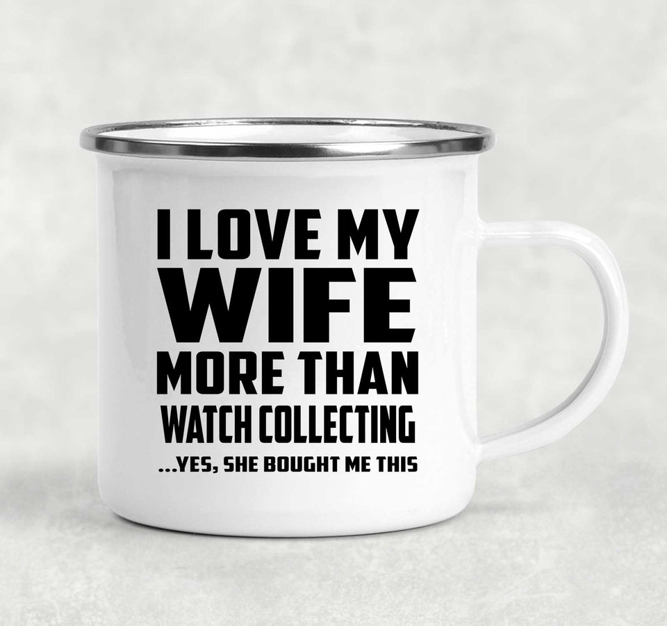 I Love My Wife More Than Watch Collecting - 12oz Camping Mug