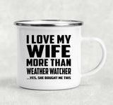 I Love My Wife More Than Weather Watcher - 12oz Camping Mug