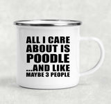 All I Care About Is Poodle - 12oz Camping Mug