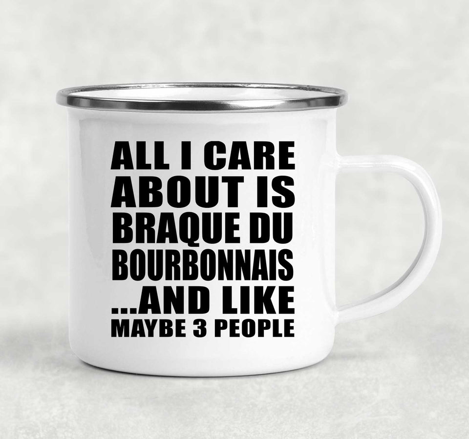 All I Care About Is Braque Du Bourbonnais - 12oz Camping Mug