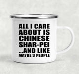 All I Care About Is Chinese Shar-Pei - 12oz Camping Mug