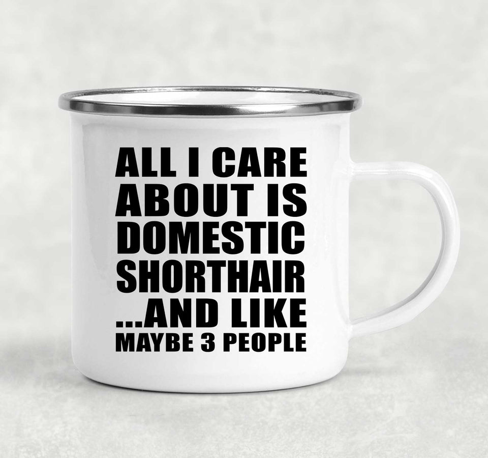 All I Care About Is Domestic Shorthair - 12oz Camping Mug