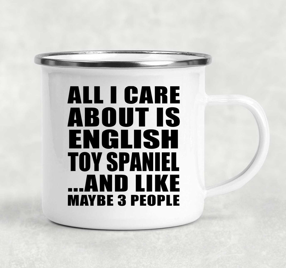 All I Care About Is English Toy Spaniel - 12oz Camping Mug
