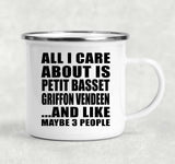 All I Care About Is Petit Basset Griffon Vendeen - 12oz Camping Mug