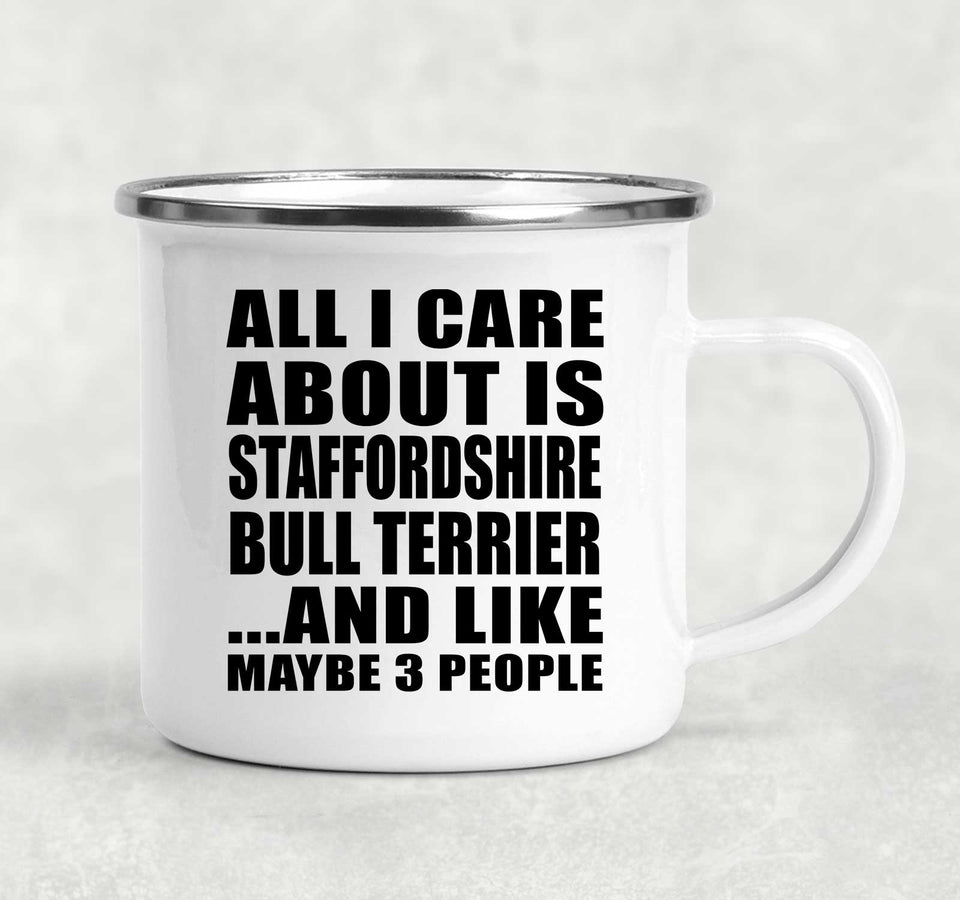 All I Care About Is Staffordshire Bull Terrier - 12oz Camping Mug