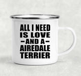 All I Need Is Love And A Airedale Terrier - 12oz Camping Mug