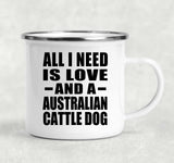 All I Need Is Love And A Australian Cattle Dog - 12oz Camping Mug