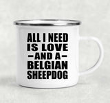 All I Need Is Love And A Belgian Sheepdog - 12oz Camping Mug