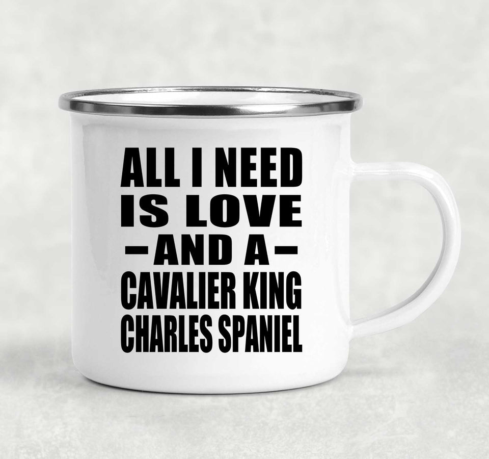 All I Need Is Love And A Cavalier King Charles Spaniel - 12oz Camping Mug