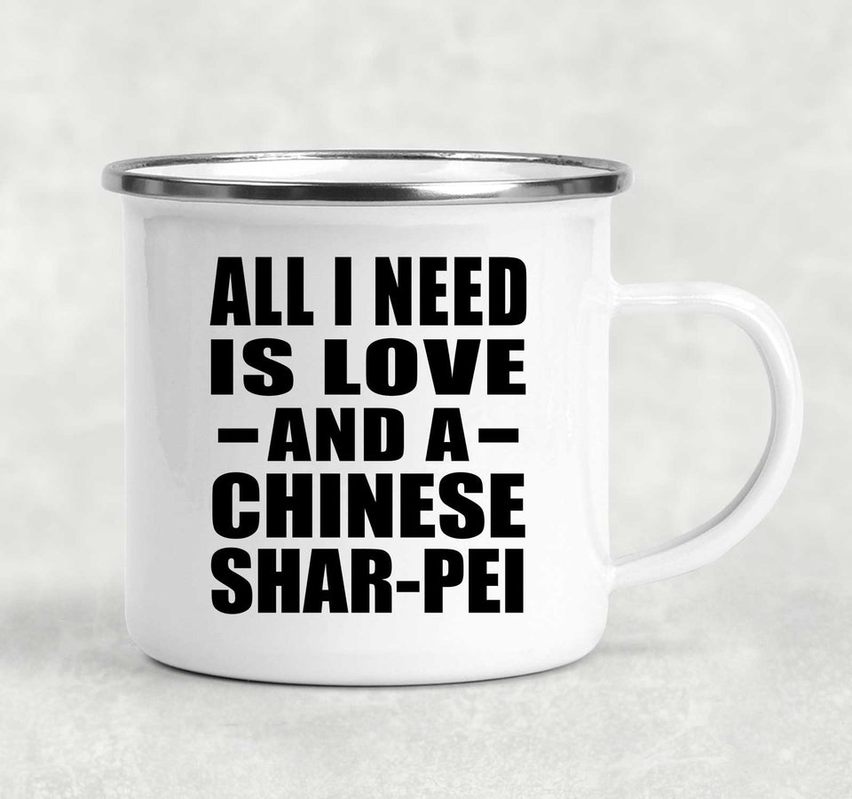 All I Need Is Love And A Chinese Shar-Pei - 12oz Camping Mug