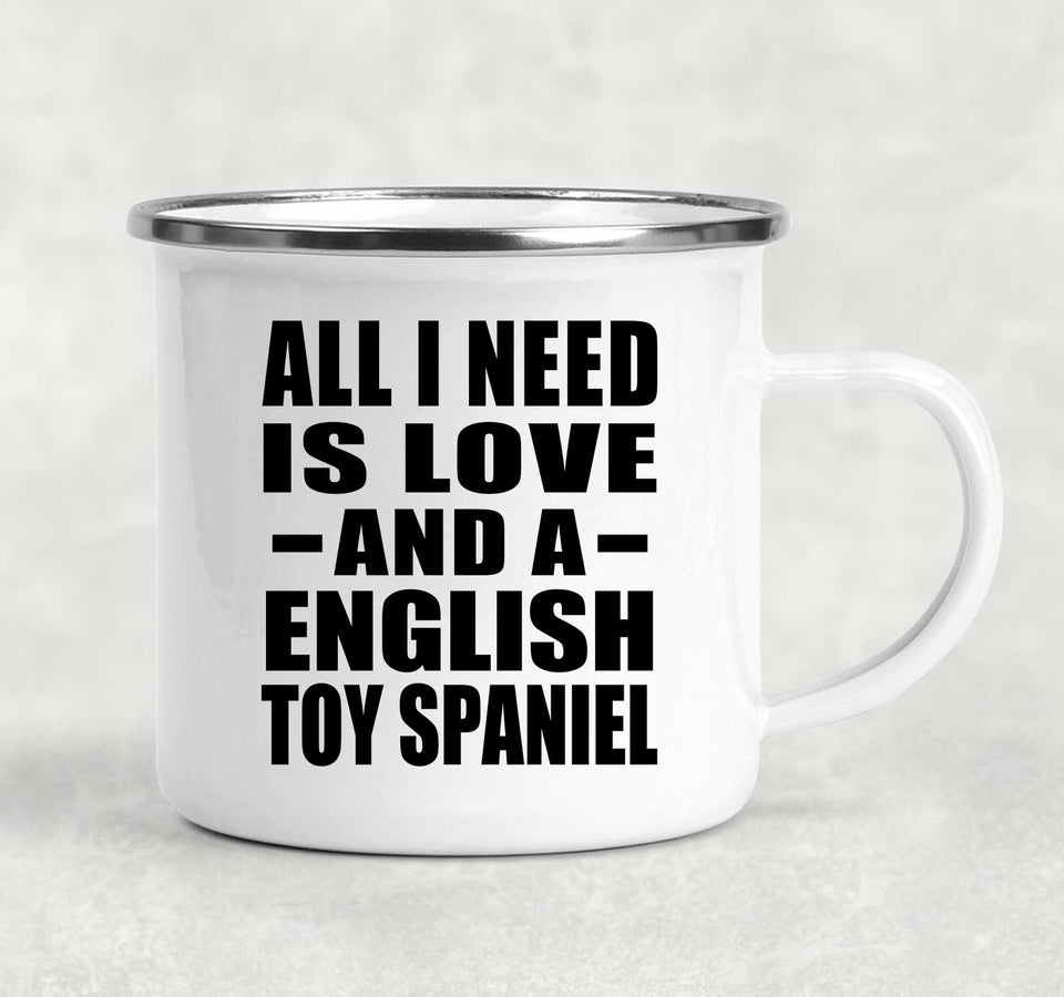 All I Need Is Love And A English Toy Spaniel - 12oz Camping Mug
