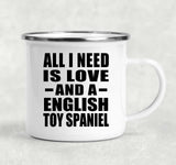 All I Need Is Love And A English Toy Spaniel - 12oz Camping Mug