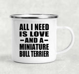 All I Need Is Love And A Miniature Bull Terrier - 12oz Camping Mug