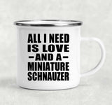 All I Need Is Love And A Miniature Schnauzer - 12oz Camping Mug