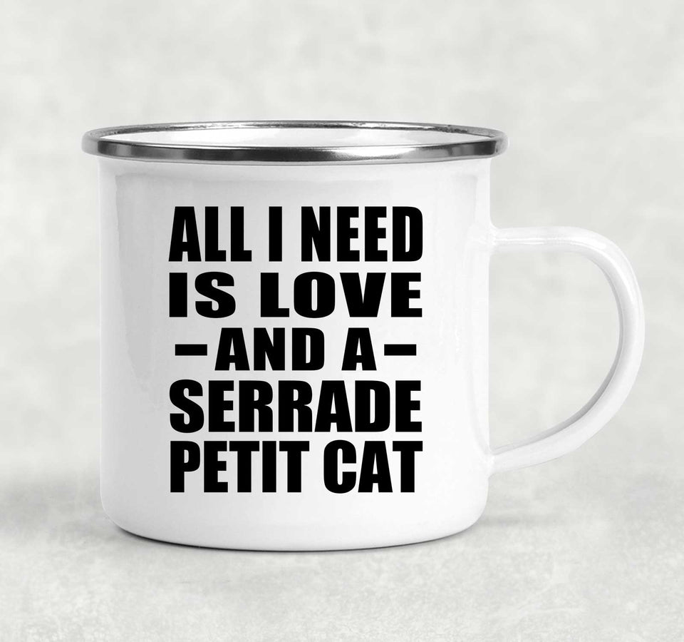 All I Need Is Love And A Serrade Petit Cat - 12oz Camping Mug