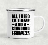 All I Need Is Love And A Standard Schnauzer - 12oz Camping Mug
