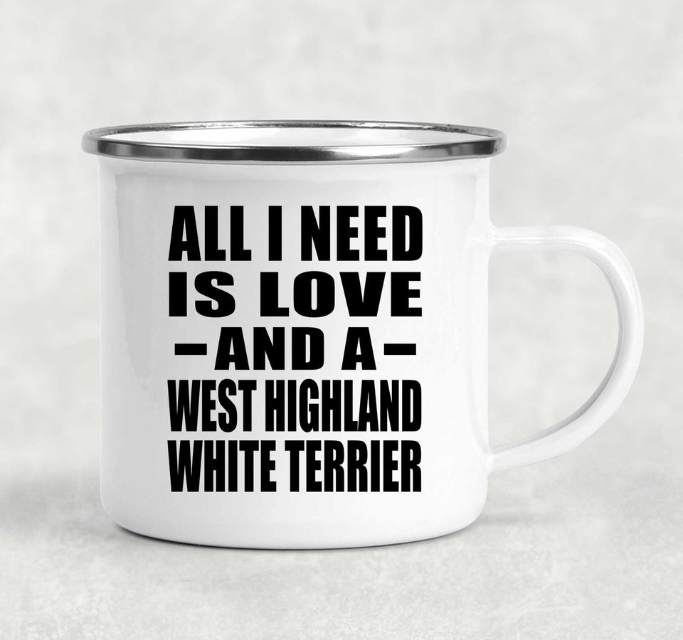 All I Need Is Love And A West Highland White Terrier - 12oz Camping Mug