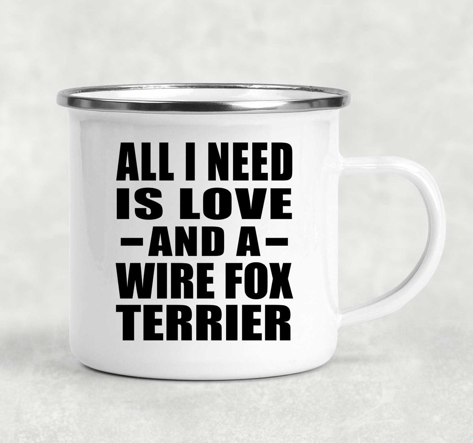 All I Need Is Love And A Wire Fox Terrier - 12oz Camping Mug