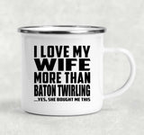 I Love My Wife More Than Baton Twirling - 12oz Camping Mug