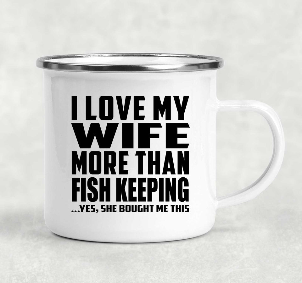I Love My Wife More Than Fish Keeping - 12oz Camping Mug