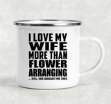 I Love My Wife More Than Flower Arranging - 12oz Camping Mug