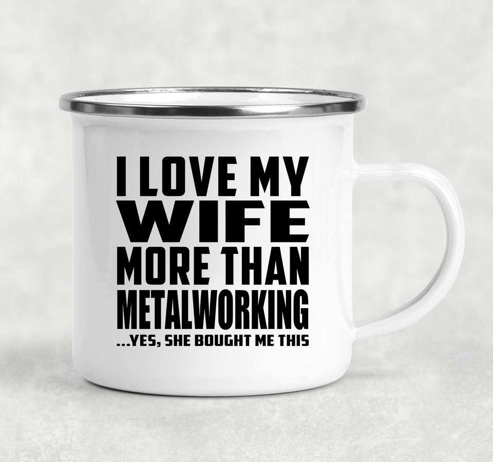 I Love My Wife More Than Metalworking - 12oz Camping Mug