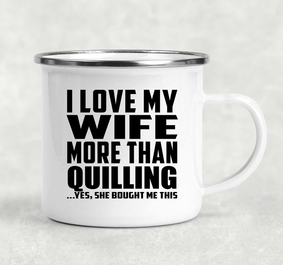 I Love My Wife More Than Quilling - 12oz Camping Mug