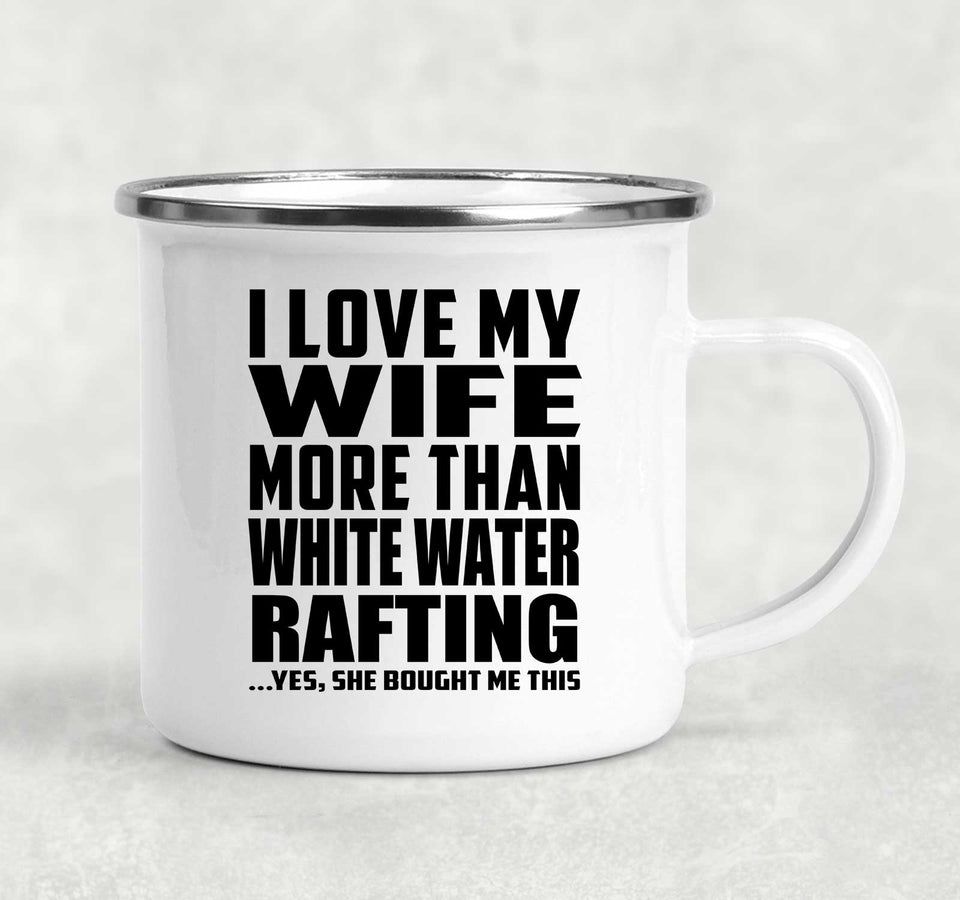 I Love My Wife More Than White Water Rafting - 12oz Camping Mug