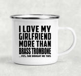 I Love My Girlfriend More Than Brass Trombone - 12oz Camping Mug