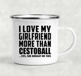 I Love My Girlfriend More Than Cestoball - 12oz Camping Mug