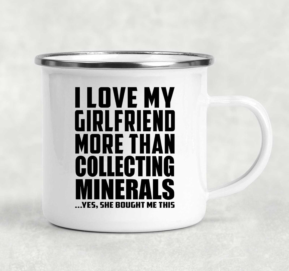I Love My Girlfriend More Than Collecting Minerals - 12oz Camping Mug