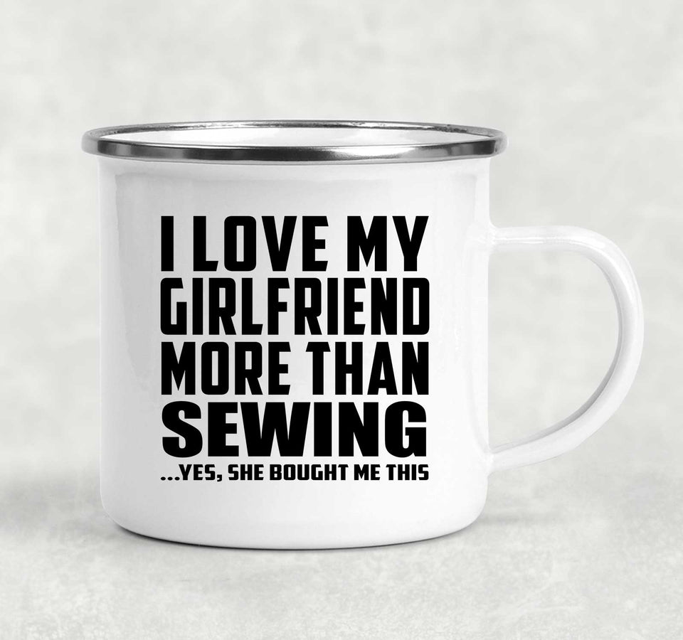 I Love My Girlfriend More Than Sewing - 12oz Camping Mug