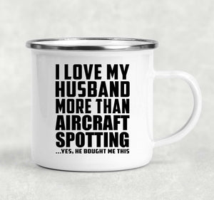 I Love My Husband More Than Aircraft Spotting - 12oz Camping Mug
