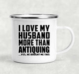I Love My Husband More Than Antiquing - 12oz Camping Mug