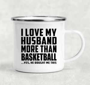 I Love My Husband More Than Basketball - 12oz Camping Mug