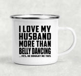 I Love My Husband More Than Belly Dancing - 12oz Camping Mug