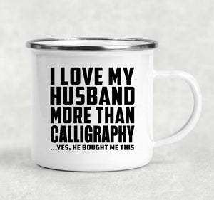 I Love My Husband More Than Calligraphy - 12oz Camping Mug