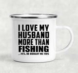 I Love My Husband More Than Fishing - 12oz Camping Mug